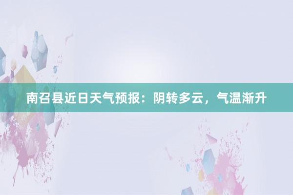 南召县近日天气预报：阴转多云，气温渐升